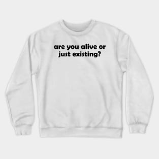 Are you alive or just existing - black text Crewneck Sweatshirt